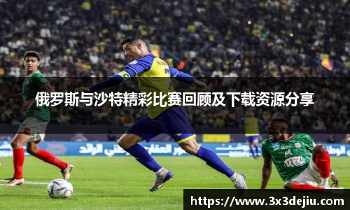 俄罗斯与沙特精彩比赛回顾及下载资源分享