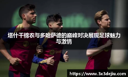 塔什干棉农与多哈萨德的巅峰对决展现足球魅力与激情