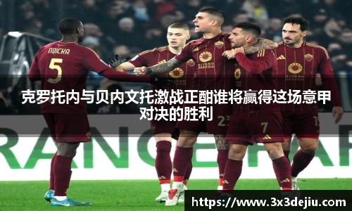 克罗托内与贝内文托激战正酣谁将赢得这场意甲对决的胜利